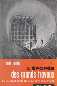 René POIRIER et  Collectif - L'épopée des grands travaux, de la Tour de Babel à la cité de l'atome (2). De la tragédie du Tay au triomphe du Forth.