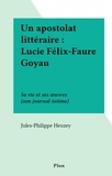 Jules-Philippe Heuzey - Un apostolat littéraire : Lucie Félix-Faure Goyau - Sa vie et ses œuvres (son journal intime).