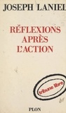 Joseph Laniel - Réflexions après l'action - Réflexions sur les institutions et les hommes, sur la stratégie, sur la monnaie, sur les alliances, sur l'époque actuelle.