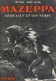Denise Aimé-Azam et  Collectif - Mazeppa : Géricault et son temps - Avec 26 illustrations hors texte.