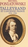 Michel Poniatowski - Talleyrand et l'ancienne France, 1754-1789.