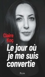 Claire Koç - Le jour où je me suis convertie.