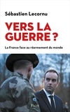 Sébastien Lecornu - Vers la guerre ? - La France face au réarmement du monde.