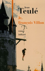 Jean Teulé - Je, François Villon.