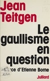 Jean Teitgen et Etienne Borne - Le gaullisme en question.
