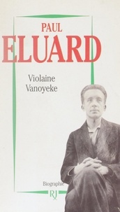 Violaine Vanoyeke - Paul Éluard - Le poète de la liberté. Biographie.