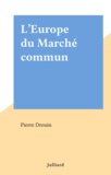 Pierre Drouin - L'Europe du Marché commun.