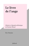 Eric Muraise - Le livre de l'ange - Histoire et légende alchimique de Nicolas Flamel.
