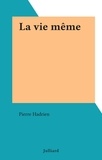 Pierre Hadrien - La vie même.
