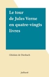 Ghislain de DIESBACH - Le tour de Jules Verne en quatre-vingts livres.