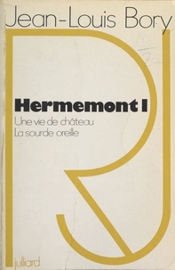Jean-Louis Bory - Hermemont (1) - Une vie de château. La sourde oreille.