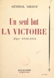 Henri Giraud - Un seul but, la victoire - Alger, 1942-1944.