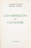 Jacques Dauer et Michel Rodet - Les orphelins du gaullisme.