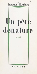 Jacques Houbart - Un père dénaturé - Essai critique sur la philosophie de Jean-Paul Sartre.