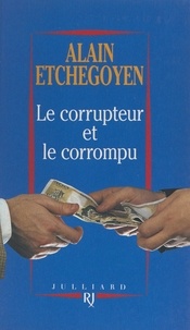 Alain Etchegoyen - Le corrupteur et le corrompu.