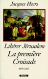 Jacques Heers - Liberer Jerusalem. La Premiere Croisade 1095-1107.