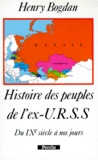 Henry Bogdan - HISTOIRES DES PEUPLES DE L'EX-URSS. - HISTOIRE Du 9ème siècle à nos jours.