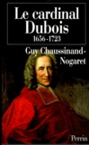 Guy Chaussinand-Nogaret - Le cardinal Dubois 1656-1723. - Une certaine idée de l'Europe.