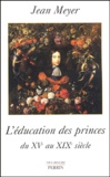 Jean Meyer - L'éducation des princes en Europe - Du XVe au XIXe siècle.