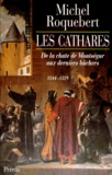 Michel Roquebert - Les Cathares. De La Chute De Montsegur Aux Derniers Buchers (1244-1329).