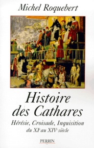 Michel Roquebert - Histoire Des Cathares. Heresie, Croisade, Inquisition Du Xieme Au Xiveme Siecle.
