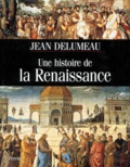 Jean Delumeau - Une histoire de la Renaissance.