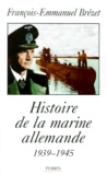 François-Emmanuel Brézet - Histoire de la marine allemande - 1939-1945.