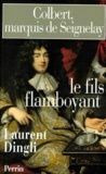 Laurent Dingli - Colbert, Marquis De Seignelay. Le Fils Flamboyant.