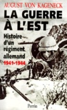 August von Kageneck - La Guerre A L'Est. Histoire D'Un Regiment Allemand 1941-1944.