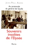 Jean-Paul Alexis - Au protocole du général de Gaulle - Souvenirs insolites de l'Elysée.