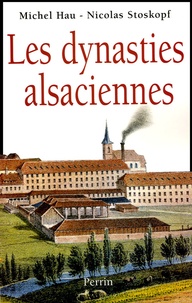 Michel Hau et Nicolas Stoskopf - Les dynasties alsaciennes - Du XVIIe siècle à nos jours.