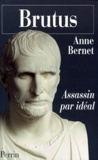 Anne Bernet - Brutus. - Assassin par idéal.