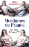 Bruno Cortequisse - Mesdames de France. - Les filles de Louis XV.