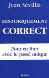 Jean Sévillia - Historiquement Correct. Pour En Finir Avec Le Passe Unique.