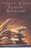 Steven L. Kaplan - Le Retour Du Bon Pain. Une Histoire Contemporaine Du Pain, De Ses Techniques Et De Ses Hommes.