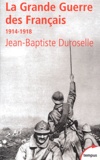 Jean-Baptiste Duroselle - La Grande Guerre Des Francais 1914-1918. L'Incomprehensible.
