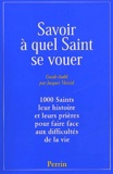 Jacques Veissid - Savoir A Quel Saint Se Vouer. 1 000 Saints, Leur Histoire Et Les Prieres Pour Faire Face Aux Difficultes De La Vie.