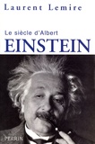 Laurent Lemire - Le siècle d'Albert Einstein.