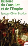 Jacques-Olivier Boudon - Histoire du Consulat et de l'Empire. - 1799-1815.
