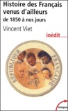 Vincent Viet - Histoire des Français venus d'ailleurs de 1850 à nos jours.