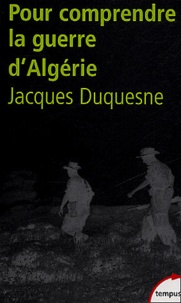 Jacques Duquesne - Pour comprendre la guerre d'Algérie.