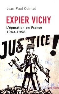Jean-Paul Cointet - Expier Vichy - L'épuration en France (1943-1958).