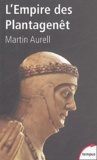 Aurell Martin - L'Empire des Plantagenêt - 1154-1224.