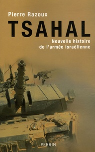 Pierre Razoux - Tsahal - Nouvelle histoire de l'armée israélienne.