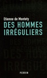 Etienne de Montety - Des hommes irréguliers.