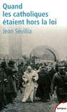 Jean Sévillia - Quand les catholiques étaient hors la loi.