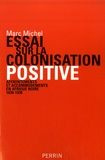 Marc Michel - Essai sur la colonisation positive - Affrontements et accomodements en Afrique noire (1830-1930).