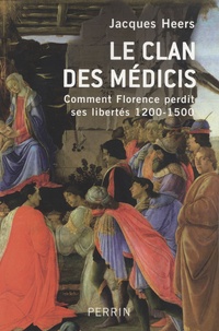 Jacques Heers - Le clan des Médicis - Comment Florence perdit ses libertés (1200-1500).