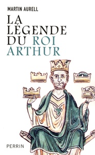 Martin Aurell - La légende du roi Arthur - 550-1250.