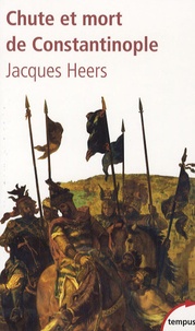 Jacques Heers - Chute et mort de Constantinople - (1204-1453).